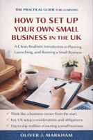 The Practical Guide for Learning How to Set Up Your Own Small Business in the UK: A Clear, Realistic Introduction to Planning, Launching, and Running a Small Business B0GJBVCGQ7 Book Cover