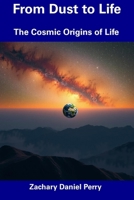 From Dust to Life: The Cosmic Origins of Life B0DVKJWL81 Book Cover