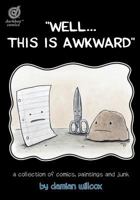 Well...This Is Awkward: A Collection of Comics, Paintings and Junk by Damian Willcox. 0991934822 Book Cover