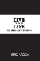 Live the Life You've Always Imagined 0692630899 Book Cover