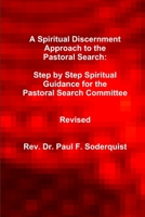 A Spiritual Discernment Approach to the Pastoral Search: Step by Step Spiritual Guidance for the Pastoral Search Committee 1304006131 Book Cover