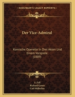 Der Vice-Admiral: Komische Operette In Drei Akten Und Einem Vorspiele (1889) 1167162358 Book Cover