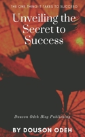 Unveiling the Secret to Success: The one thing it takes to succeed (Success Book) B0875ZQ27R Book Cover