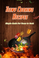 Teeny Cooking Recipes: Simple Meals For Teens to Cook: Teen Cook Book B08SV2BVQ1 Book Cover