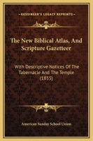 The New Biblical Atlas, And Scripture Gazetteer: With Descriptive Notices Of The Tabernacle And The Temple 1167186834 Book Cover