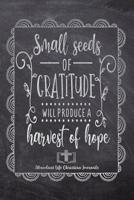 Small Seeds Of Gratitude Will Produce A Harvest Of Hope: Your Inspirational Christian Faith Gratitude Diary Notebook To Record, Remember, Reflect and To Achieve Total Happiness - Beautiful Chalk Desig 1080462929 Book Cover