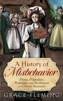 A History of Misbehavior: Pirates, Pickpockets, Prostitutes, and Parishioners in Colonial Savannah 1733777628 Book Cover