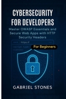 Cybersecurity for Developers: Master OWASP Essentials and Secure Web Apps with HTTP Security Headers within 7 days B0F7SG55Z9 Book Cover