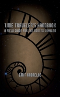 Time Traveler's Handbook: A Field Guide for the Vortex Voyager 1086124243 Book Cover