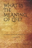What is the Meaning of Life?: A journey into the wisdom of life (Vol.IV) B092H87LWM Book Cover