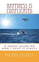 Happiness is Complicated: A short guide on how I keep it simple 1720817855 Book Cover