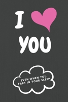 I Love You Even When You Fart In Your Sleep: Sarcastic & Quirky Gift Idea on Valentine's Day for Husband Wife or Boyfriend Girlfriend - Funny Romantic Present 1657503259 Book Cover