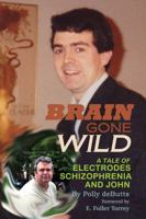Brain Gone Wild: A Tale of Electrodes, Schizophrenia, and John 1478729694 Book Cover