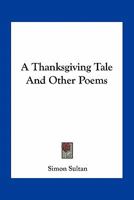 A Thanksgiving Tale, and Other Poems 0548487669 Book Cover
