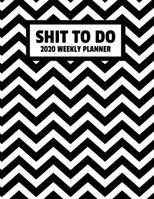 Shit To Do 2020 Weekly Planner: January 2020 - December 2020 Weekly Planner For Men And Women - Funny Naughty Swear Curse Word - Black Chevron Pattern (8.5x11) 1708375643 Book Cover