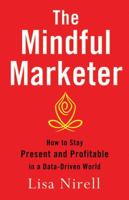 The Mindful Marketer: How to Stay Present and Profitable in a Data-Driven World 1137386290 Book Cover