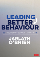 Leading Better Behaviour: A Guide for School Leaders 1526489228 Book Cover