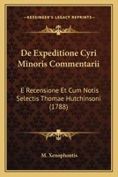 De Expeditione Cyri Minoris Commentarii: E Recensione Et Cum Notis Selectis Thomae Hutchinsoni (1788) 1168112540 Book Cover