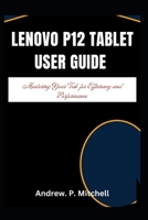 LENOVO P12 TABLET USER GUIDE: Mastering Your Tab for Efficiency and Performance B0F18L2P67 Book Cover