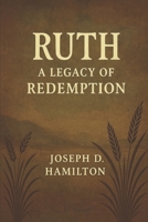 A Commentary on the book of Ruth: Legacy of Redemption B0FF47RVPJ Book Cover
