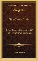 The Crack Club: Being Papers Illustrative Of The Temperance Question 1432672118 Book Cover