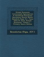 Rituale Romanum Caeremoniale Episcoporum Ac Pontificale Romanum: Sanctissimi Domini Nostri Benedicti Papae Xiv. Jussu Edita Et Aucta. Rituale Romanum, Volume 1 1294863223 Book Cover