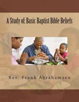 A Study of: Basic Baptist Bible Beliefs 1483959112 Book Cover