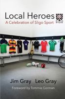 Local Heroes: A Celebration of Sligo Sport 1786051796 Book Cover