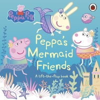 Peppa Pig: Peppa's Mermaid Friends: A Lift-the-Flap Book 0241412080 Book Cover