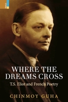 Where the Dreams Cross: T.S. Eliot and French Poetry 8194786908 Book Cover