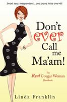 Don't Ever Call Me Ma'am: The Real Cougar Woman Handbook for Life Over 40 1599321610 Book Cover