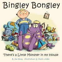 Bingley Bongley: There's a Little Monster in My House 0995609810 Book Cover