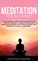 Meditation for Beginners: The #1 Complete Guide to Rid Yourself of Anxiety and Pain Through the Power of Mindfulness - Meditate to Quiet the Mind in ... Sleep Better & Let Stress Go Away Part 1 1801381844 Book Cover