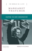Margaret Thatcher: Shaping the New Conservatism 0190248971 Book Cover