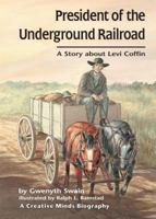 President of the Underground Railroad: A Story about Levi Coffin (Creative Minds Biography) 157505552X Book Cover