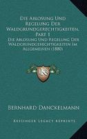 Die Ablosung Und Regelung Der Waldgrundgerechtigkeiten, Part 1: Die Ablosung Und Regelung Der Waldgrundgerechtigkeiten Im Allgemeinen (1880) 1147715246 Book Cover