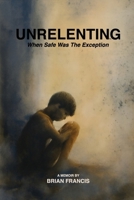 Unrelenting: When Safe was the Exception 196856327X Book Cover