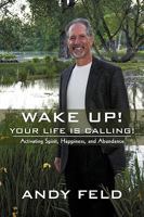 Wake Up! Your Life Is Calling!: Activating Spirit, Happiness, and Abundance 1440165874 Book Cover