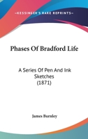 Phases Of Bradford Life: A Series Of Pen And Ink Sketches 1166978699 Book Cover