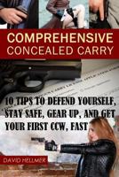Comprehensive Concealed Carry: 10 Tips to Defend Yourself, Stay Safe, Gear up, and Get Your First CCW, Fast 1534775072 Book Cover