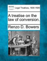 A Treatise on the Law of Conversion [ 1917 ] 1240025432 Book Cover