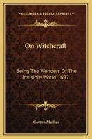 On Witchcraft: Being The Wonders Of The Invisible World 1692 116273387X Book Cover