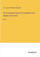 The Graduated Course of Translation from English into French: Part. 1 3382828766 Book Cover