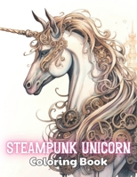 Steampunk Unicorn Coloring Book: 100+ New Designs for All Ages B0CTYNWXY3 Book Cover