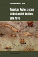 American Protestantism in the Spanish Antilles Until 1898 1593882343 Book Cover