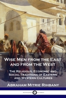 Wise Men from the East and from the West: The Religious, Economic and Social Traditions of Eastern and Western Cultures 1789872642 Book Cover