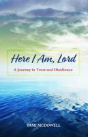 Here I Am, Lord: A Journey in Trust and Obedience 1734940042 Book Cover