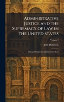 Administrative Justice and the Supremacy of Law in the United States: Harvard Studies in Administrative Law 1025256395 Book Cover