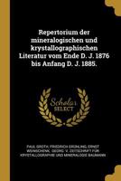 Repertorium der mineralogischen und krystallographischen Literatur vom Ende D. J. 1876 bis Anfang D. J. 1885. 101093063X Book Cover