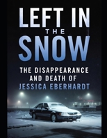 Left in the Snow: The Disappearance and Death of Jessica Eberhardt B0HBDSWLPT Book Cover